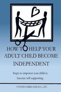 bokomslag How To Help Your Adult Child Become Independent: Steps To Empower Your Child To Become Self-Supporting