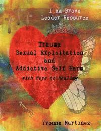 Trauma, Sexual Exploitation, and Addictive Self Harm: with Keys to Healing 1