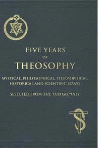 bokomslag Five Years of Theosophy: Mystical, Philosophical, Theosophical, Historical and Scientific Essays, Selected from the Theosophist