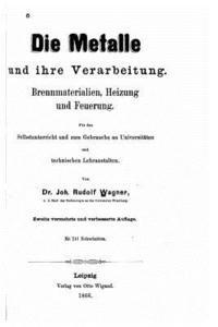 Die Metalle und ihre Verarbeitung. Brennmaterialien, Heizung und Feuerung. 1