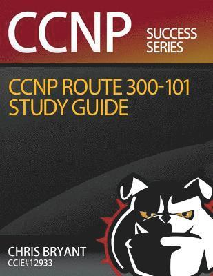 Chris Bryant's CCNP ROUTE 300-101 Study Guide 1