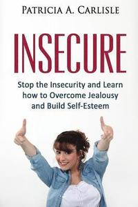 bokomslag Insecure: Stop the Insecurity and Learn How to Overcome Jealousy and build Self Esteem