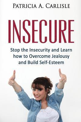 Patricia a. Carlisle - Insecure: Stop the Insecurity and Learn How to Overcome Jealousy and build Self Esteem, Häftad