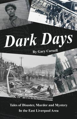 Dark Days: Tales of Disaster, Murder and Mystery in the East Liverpool Area 1