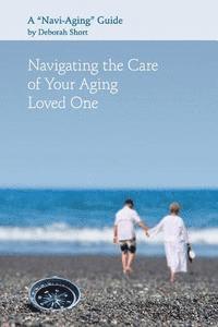 bokomslag Navigating the Care of Your Aging Loved One: A Navi-Aging Guide