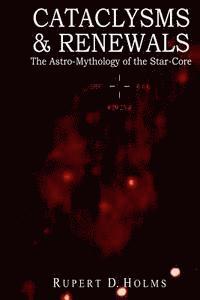 Cataclysms & Renewals: The Astro-Mythology of the Star-Core 1