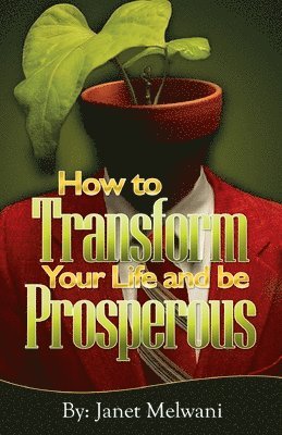 How to Transform Your Life and be Prosperious: Easy steps for turning your talents into prosperity 1