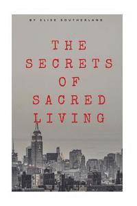 bokomslag The Secrets of Sacred Living: The best kept secret of one of the sickest scandals in Chicago
