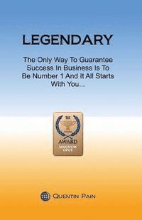 bokomslag Legendary: The Only Way To Guarantee Success In Business Is To Be Number 1 And It All Starts With You