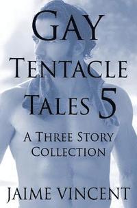 bokomslag Gay Tentacle Tales 5: A Three Story Collection