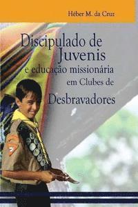 bokomslag Discipulado de Juvenis E Educação Missionária Em Clubes de Desbravadores: Uma Análise Bíblica, Histórica E No Currículo Do Clube de Desbravadores