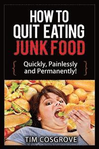 bokomslag How To Quit Eating Junk Food - Quickly, Painlessly and Permanently!