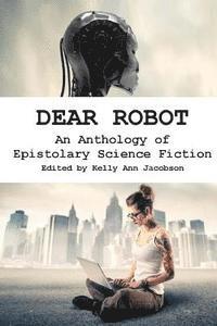 Kelly Ann Jacobson - Dear Robot: An Anthology of Epistolary Science Fiction, Häftad