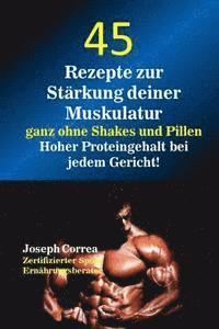 bokomslag 45 Rezepte Zur Starkung Deiner Muskulatur Ganz Ohne Shakes Und Pillen: Hoher Proteingehalt Bei Jedem Gericht!