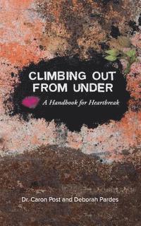Caron Post, Deborah B. Pardes - Climbing Out From Under: A Handbook for Heartbreak, Häftad
