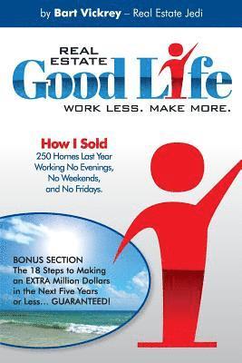 Real Estate Good Life: How I Sold 250 Homes Last Year, Working No Evenings, No Weekends, and No Fridays 1