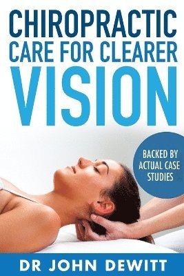 John DeWitt - Chiropractic Care for Clearer Vision, Häftad