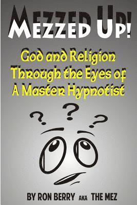 Mezzed Up!: God and Religion through the Eyes of a Master Hypnotist 1