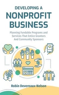 bokomslag Developing A Nonprofit Business: Planning Fundable Programs and Services That Entice Grantors and Community Sponsors