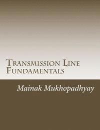 bokomslag Transmission Line Fundamentals: A Collection of Classroom style lectures on Transmission Line with Numerical Problems