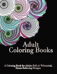 bokomslag Adult Coloring Books: A Coloring Book For Adults Full of 47 Whimsical, Stress Relieving Designs
