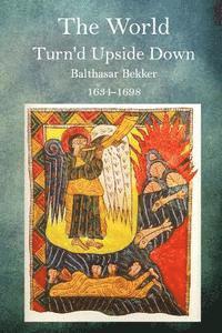 Balthasar Bekker - The World Turn'd Upside Down, Häftad