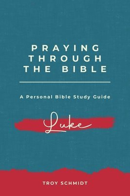 Troy Schmidt - Praying Through Luke, Häftad