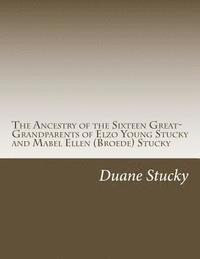 bokomslag The Ancestry of the Sixteen Great-Grandparents of Elzo Young Stucky and Mabel (Broede) Stucky: Including Angene, Blinn, Bollinger, Breder, Broede, Dew
