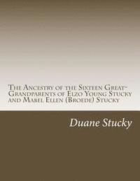 bokomslag The Ancestry of the Sixteen Great-Grandparents of Elzo Young Stucky and Mabel (Broede) Stucky: Including Angene, Blinn, Bollinger, Breder, Broede, Dew