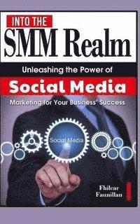 bokomslag Into the Smm Realm: Unleashing the Power of Social Media Marketing for Your Business