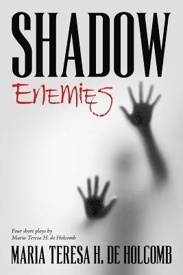 Shadow Enemies: Four Short Plays by Maria Teresa H. de Holcomb 1