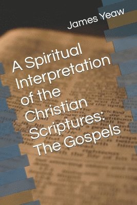 bokomslag A Spiritual Interpretation of the Christian Scriptures: The Gospels