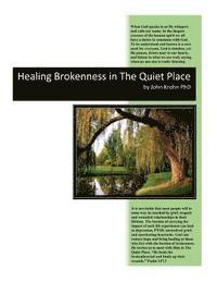 bokomslag Healing Brokenness in The Quiet Place: Hurtful circumstances in life can break our hearts and wound our soul. God invites us to come to Him to heal th