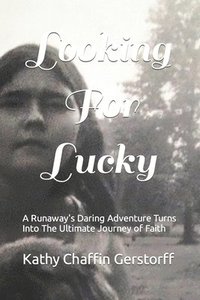 bokomslag Looking For Lucky: A Runaway's Daring Adventure Turns Into The Ultimate Journey of Faith