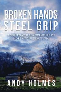 bokomslag Broken Hands, Steel Grip: A Supernatural Adventure of Hope and Redemption