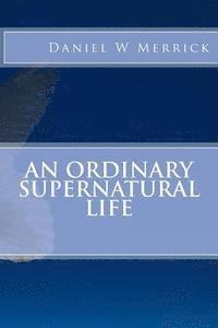 Daniel W. Merrick - An Ordinary Supernatural Life, Häftad. Tillgänglighet: Lägg i varukorg