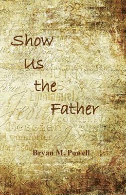 Bryan M. Powell - Show Us the Father, Häftad