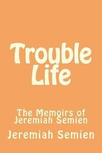 bokomslag Trouble Life: The Memoirs of Jeremiah Semien