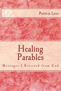 bokomslag Healing Parables: Messages I Received from God