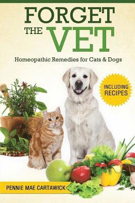 Forget the Vet: Homeopathic Remedies for Cats & Dogs 1