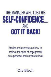 bokomslag The manager who lost his SELF-CONFIDENCE.... and GOT IT BACK: Stories and exercises on how to achieve the spirit of engagement on a personal and corpo