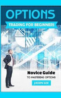 bokomslag Options Trading for Beginners: Novice Guide to Mastering Options