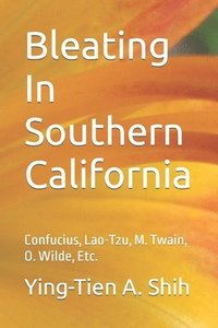 bokomslag Bleating In Southern California: Confucius, Lao-tzu, M. Twain, O. Wilde, Etc.