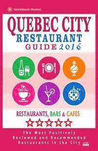 bokomslag Quebec City Restaurant Guide 2016: Best Rated Restaurants in Quebec City, Canada - 400 restaurants, bars and cafés recommended for visitors, 2016