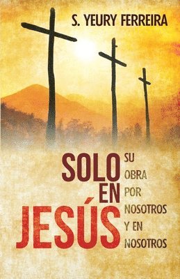 Solo en Jesus: Su obra por nosotros y en nosotros 1