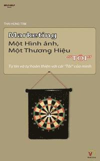 Thai Hung Tam - Marketing Mot Hinh Anh, Mot Thuong Hieu Toi: Tu Tin Va Tu Hoan Thien Voi Cai Toi Cua Mnh, Häftad