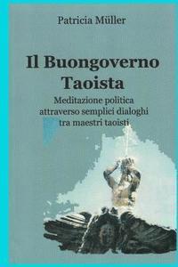 bokomslag Il Buongoverno Taoista: Meditazione politica attraverso semplici dialoghi tra maestri taoisti