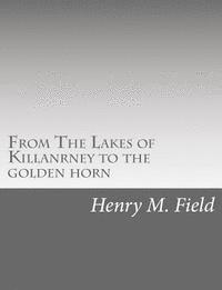 Henry M. Field - From The Lakes of Killanrney to the golden horn, Häftad