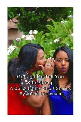 Gurl, Let Me Tell You Something: A Collection of Short Stories 1