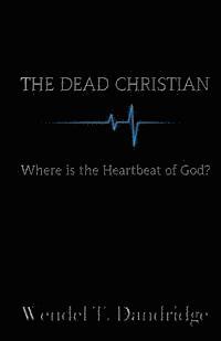 bokomslag The Dead Christian: Where is the Heartbeat of God?